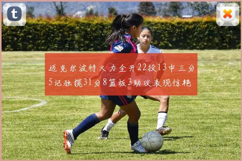迈克尔波特火力全开22投13中三分5记独揽31分8篮板3助攻表现惊艳