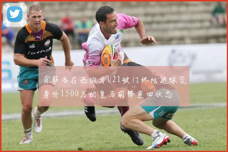 贡萨洛在西班牙U21破门终结进球荒身价1500万的皇马前锋重回状态