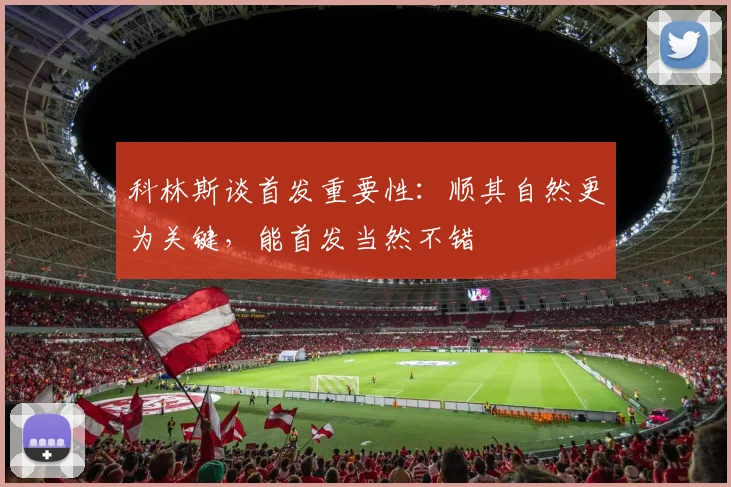 科林斯谈首发重要性：顺其自然更为关键，能首发当然不错
