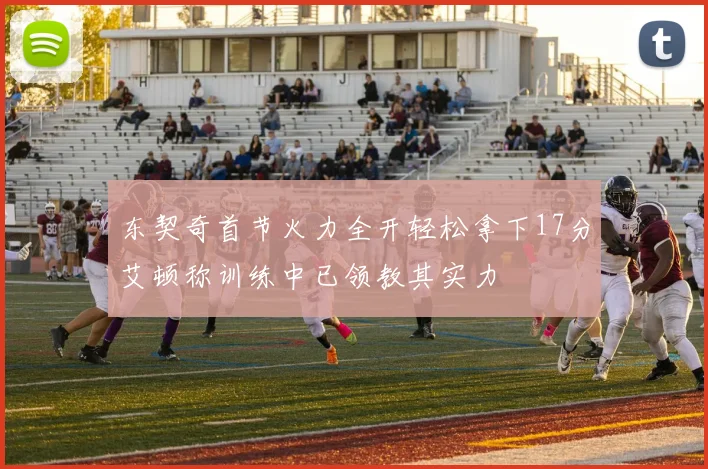东契奇首节火力全开轻松拿下17分艾顿称训练中已领教其实力